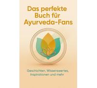Das perfekte Buch für Ayurveda-Fans: Geschichten, Wissenswertes, Inspirationen und mehr