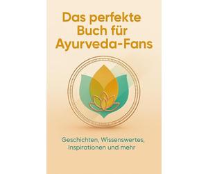 Das perfekte Buch für Ayurveda-Fans: Geschichten, Wissenswertes, Inspirationen und mehr