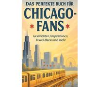 Das perfekte Buch für Chicago-Fans: Geschichten, Inspirationen, Travel-Hacks und mehr