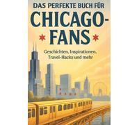 Das perfekte Buch für Chicago-Fans: Geschichten, Inspirationen, Travel-Hacks und mehr