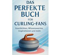 Das perfekte Buch für Curling-Fans: Geschichten, Wissenswertes, Inspirationen und mehr