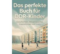 Das perfekte Buch für DDR-Kinder: Geschichten, Wissenswertes, Inspirationen und mehr