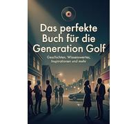 Das perfekte Buch für die Generation Golf: Geschichten, Wissenswertes, Inspirationen und mehr