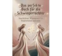 Das perfekte Buch für die Schwiegertochter: Geschichten, Wissenswertes, Inspirationen und mehr