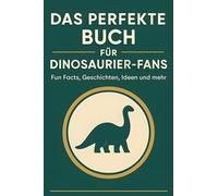 Das perfekte Buch für Dinosaurier-Fans: Fun Facts, Geschichten, Ideen und mehr