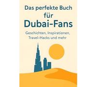 Das perfekte Buch für Dubai-Fans: Geschichten, Inspirationen, Travel-Hacks und mehr