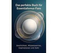 Das perfekte Buch für Essentialismus-Fans: Geschichten, Wissenswertes, Inspirationen und mehr