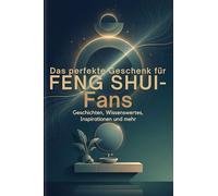 Das perfekte Buch für Feng Shui-Fans: Geschichten, Wissenswertes, Inspirationen und mehr