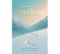 Das perfekte Buch für Freeride-Fans: Geschichten, Wissenswertes, Inspirationen und mehr