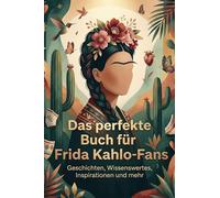 Das perfekte Buch für Frida Kahlo-Fans: Geschichten, Wissenswertes, Inspirationen und mehr