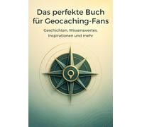 Das perfekte Buch für Geocaching-Fans: Geschichten, Wissenswertes, Inspirationen und mehr