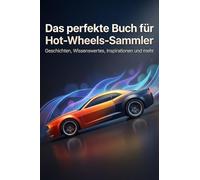 Das perfekte Buch für Hot-Wheels-Sammler: Geschichten, Wissenswertes, Inspirationen und mehr