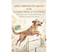 Das perfekte Buch für Hunde-Agility-Fans: Geschichten, Wissenswertes, Inspirationen und mehr