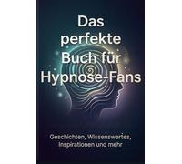 Das perfekte Buch für Hypnose-Fans: Geschichten, Wissenswertes, Inspirationen und mehr