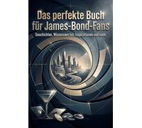 Das perfekte Buch für James-Bond-Fans: Geschichten, Wissenswertes, Inspirationen und mehr