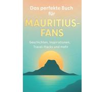 Das perfekte Buch für Mauritius-Fans: Geschichten, Inspirationen, Travel-Hacks und mehr