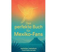 Das perfekte Buch für Mexiko-Fans: Geschichten, Inspirationen, Travel-Hacks und mehr
