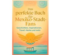 Das perfekte Buch für Mexiko-Stadt-Fans: Geschichten, Inspirationen, Travel-Hacks und mehr