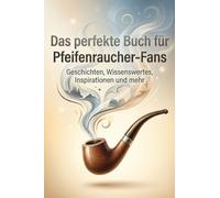 Das perfekte Buch für Pfeifenraucher-Fans: Geschichten, Wissenswertes, Inspirationen und mehr