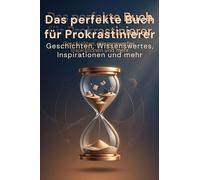 Das perfekte Buch für Prokrastinierer: Geschichten, Wissenswertes, Inspirationen und mehr