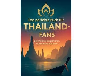 Das perfekte Buch für Thailand-Fans: Geschichten, Inspirationen, Travel-Hacks und mehr