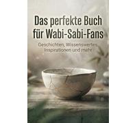Das perfekte Buch für Wabi-Sabi-Fans: Geschichten, Wissenswertes, Inspirationen und mehr