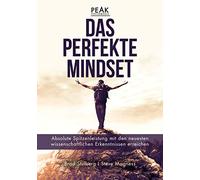 Das perfekte Mindset - Peak Performance: Absolute Spitzenleistung mit den neuesten wissenschaftlichen Erkenntnissen erreichen