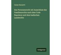 Das Personenrecht mit Ausschluss des Familienrechts nach dem Code Napoleon und dem badischen Landrechte