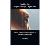 Das Pferd als eigenständiges Gegenüber: Wissen, Kommunikation und Integrität in der Mensch-Pferd-Praxis