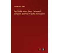 Das Pferd in seinen Racen, Farben und Gangarten. Eine hippologische Monographie