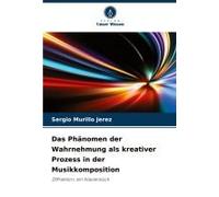 Das Phänomen Der Wahrnehmung Als Kreativer Prozess In Der Musikkomposition
