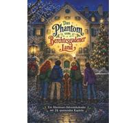 Das Phantom vom Berchtesgadener Land: Ein Abenteuer-Adventskalender mit 24 spannenden Kapiteln