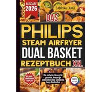 Das Philips Steam Airfryer Dual Basket Rezeptbuch XXL: Die einfache Lösung für gesunde, knusprige Mahlzeiten ohne Stress und lange Kochzeiten