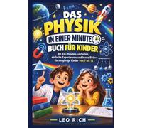 DAS PHYSIK IN EINER MINUTE BUCH FÜR KINDER: 40 Ein-Minuten-Lektionen, einfache Experimente und bunte Bilder für neugierige Kinder von 7 bis 12
