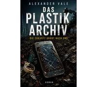 Das Plastikarchiv: Die Zukunft gräbt nach uns