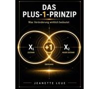 Das Plus 1 Prinzip: Was Veränderung wirklich bedeutet - Ein Denkmodell für Veränderung, Entscheidung und persönliche Entwicklung