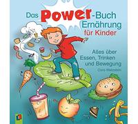 Das Power-Buch Ernährung für Kinder: Alles über Essen, Trinken und Bewegung