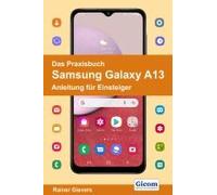 Das Praxisbuch Samsung Galaxy A13 - Anleitung Für Einsteiger