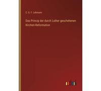 Das Princip Der Durch Luther Geschehenen Kirchen-Reformation