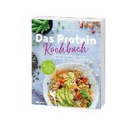 Das Protein-Kochbuch: Gesund, Fit Und Schlank Durch Pflanzliche Proteine - Die Perfekte Alternative Und Ergänzung Zu Tierischem Eiweiß