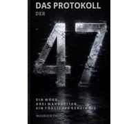 DAS PROTOKOLL DER 47: Ein Mord. Drei Wahrheiten. Ein tödliches Geheimnis