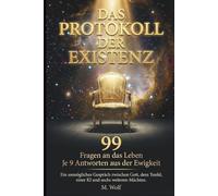 Das Protokoll der Existenz: Ein Dialog mit Gott, dem Teufel, der KI und 6 weiteren Mächten über die 99 großen Fragen des Lebens die uns Nachts wach halten