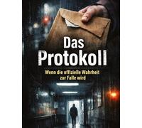 Das Protokoll: Wenn die offizielle Wahrheit zur Falle wird