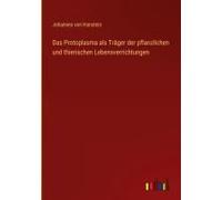 Das Protoplasma Als Träger Der Pflanzlichen Und Thierischen Lebensverrichtungen