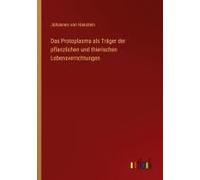 Das Protoplasma Als Träger Der Pflanzlichen Und Thierischen Lebensverrichtungen