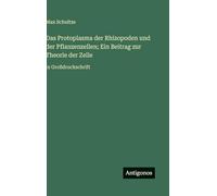 Das Protoplasma der Rhizopoden und der Pflanzenzellen; Ein Beitrag zur Theorie der Zelle: in Großdruckschrift