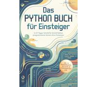 Das Python Buch für Einsteiger: In 21 Tagen Schritt für Schritt Python programmieren lernen ohne Vorwissen - inkl. 14 Praxisprojekte, IDE-Setup, 50 Standardbefehle uvm.