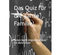 Das Quiz für die ganze Familie!: Testen Sie ihr Allgemeinwissen mit diesem Quiz!