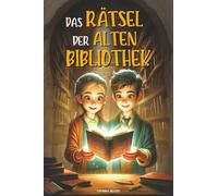 Das Rätsel Der Alten Bibliothek: Das verhexte Buch und die unglaubliche Reise durch die Zeit. Ein Abenteuerbuch mit Fantasy-Twist | Buch für Kinder von 8 bis 12 Jahren