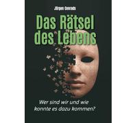 Das Rätsel des Lebens: Wer sind wir und wie konnte es dazu kommen?